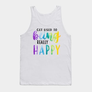 Get Used To Being Really Happy Tank Top